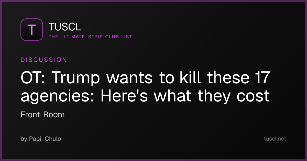 OT: Trump wants to kill these 17 agencies: Here's what they cost — TUSCL